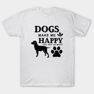 Dogs Make Me Happy You ,Not so Much T-Shirt